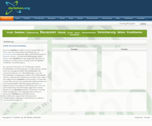 darlehen.org: Kredit und Finanzierung über Darlehen, so kommen Sie zu Ihrem Geld
Das Darlehen (auch: der Darlehensvertrag, alternative Schreibweise Darlehn und Darlehnsvertrag) ist ein schuldrechtlicher Vertrag, durch den dem Darlehensnehmer Geld (Banknoten, Münzen, Giralgeld) oder vertretbare Sachen (Sachdarlehen) auf Zeit zum Gebrauch überlassen werden.

