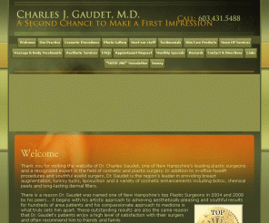 drgaudet.com: Portsmouth, Plastic Surgeon, Dr. Charles Gaudet 
Portsmouth, Plastic Surgeon, Dr. Charles Gaudet is dedicated to excellence in plastic surgery such as breast augmentation, liposuction, and botox treatments.
