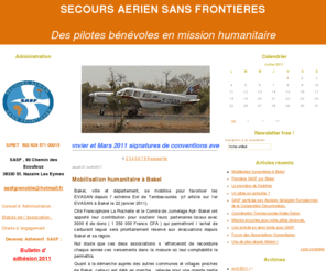 sasf-humanitaire.org: Secours Aérien Sans Frontières
Cette association sans but lucratif, dite : Secours Aérien Sans Frontières a pour objet de mettre ses moyens, et notamment les compétences aéronautiques de ses membres au service des causes humanitaires, et ce, en dehors de toute considération idéologique