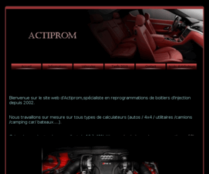 actiprom.com: ACTIPROM
Préparations moteurs,reprogrammation d'injection,couple et puissance !
Actiprom spécialiste en gestions moteurs depuis 2002