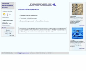 johansponselee.nl: Johan Sponselee . nl  ||  Communicatie is geen kunst     
Mediatrainingen: vooral gericht op voorlichters en frontliners die de pers adequaat te woord moeten kunnen staan. Effectiviteitstrainingen: voor nieuwe leidinggevenden en seniors die scherp willen blijven.
