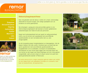 bungalowpark-remar.nl: Bungalowpark Remar : Home
Bungalowpark Remar Hulserstraat 35 6243BK Geulle, Tel:  31(0)43 3641598, Rust, de geluiden van de natuur, ruimte om u heen.