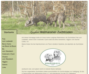 langhaar-weimaraner-zuchtrueden.de: Langhaar Weimaraner Zuchtrüden
Auf dieser Homepage werden Ihnen der Langhaar Weimaranerrüde Pele zum Laubwald und seine Nachkommen in direkter Vaterlinie vorgestellt.