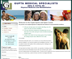 guptaspecialists.com: Gupta Specialists - Home
At Gupta Sports and Spine Center (GSSC), we specialize in treating acute and chronic pain and musculoskeletal concerns like neck and back pain, sports and work-related injuries and orthopedic injuries.  We also care for people who have experienced severe trauma to the body such as brain injury, spinal cord injury and other neurological disorders.