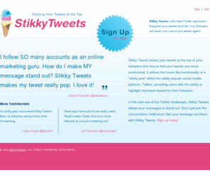 stikkytweets.com: Stikky Tweets
Stikky Tweets is the latest Twitter application that gives your tweets more life. Your followers will never miss one of your tweets again!