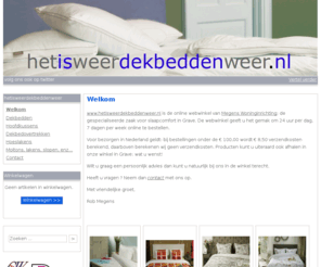 hetisweerdekbeddenweer.nl: Welkom | hetisweerdekbeddenweer
www.hetisweerdekbeddenweer.nl is de online webwinkel van Megens Woninginrichting de gespecialiseerde zaak voor slaapcomfort in Grave. De