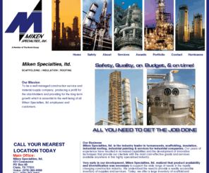 mikenspecialties.com: Miken Specialties, ltd. is the industry leader in industrial turnarounds, industrial scaffolding and maintenance, insulation, roofing, painting & services for commercial, industrial and marine markets.
Number ONE in safety, and quality while staying on budget and on time. Texas Gulf Coast choice for turnarounds, scaffolding, industrial roofing, insulation, reusable blankets, marine painting and more.