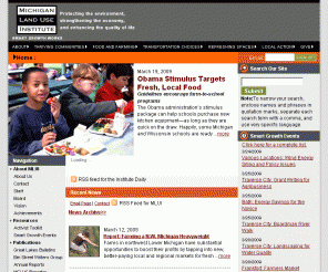 mlui.org: Michigan Land Use Institute,sprawl,non-profit,nonprofit,non profit,research,land stewardship, land use,energy development,resource protection,transportation,economic policy, land stewardship,grassroots,grass roots,agriculture,advocacy, northern michigan,northwest Michigan,oil and gas drilling, property rights,natural resources
The Michigan Land Use Institute was founded in 1995 to establish an approach to economic development that strengthens communities, enhances opportunity, and protects the state's unmatched natural resources. Our mission from the beginning has been to help Michigan avoid the patterns of suburban sprawl and over-development that cause traffic congestion, pollution, loss of community, rising costs to individuals and governments, and a deteriorating quality of life.