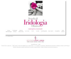 iridologiascuola.com: Scuola di Iridologia Olistica, Psicosomatica, Naturopatica. Benvenuto in Istituto Rudy Lanza.
Scuola di specializzazione e perfezionamento in Iridologia Olistica, Psicosomatica, Naturopatica. Corso di formazione professionale e Diploma in Iridologia. Corsi residenziali Istituto Rudy Lanza.