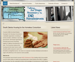 housingforthehomeless.org: South Dakota Housing for the Homeless Consortium
Formed in 2000, the South Dakota Housing for the Homeless Consortium is a statewide organization consisting of service providers, individuals, city/county governments, faith-based organizations and state government all working together to address homelessness in our state.