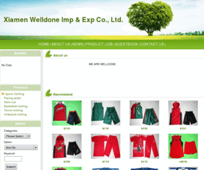 texwelldone.com: Xiamen Welldone Imp & Exp Co., Ltd.
sports suit & casual wear, football shirt, football shorts, basketball sets, baseball sets, tennis; volleyball sets, hockey jerseys, training sets, presentation sets, jackets, swim wear, fashion, welldone