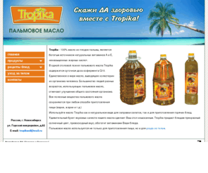 tropika.biz: Пальмовое масло - Tropika.biz
Пальмовое масло Tropika и продукты на его основе, кулинарное масло PALMAS, мягкий маргарин RISE & SHINE, легко-наносимый маргарин BLOSSOMMM, маргарин для приготовления еды и выпечки MARVELLOSO, топленое масло на основе пальмового масла GOLDEN TREAT, многофункциональный шортенинг QUALITASTE