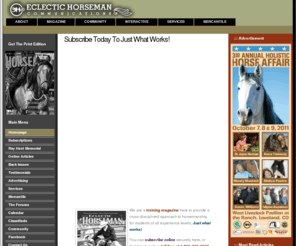 eclectic-horseman.com: Subscribe Today To  Just What Works!
Eclectic Horseman Magazine: Just What Works!, Eclectic Horseman is a equine training publication here to provide a cross-disciplined approach to horsemanship for students of all experience levels; Just what works!