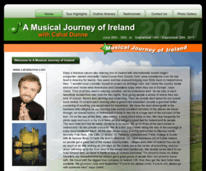 musicaljourneyofireland.com: Welcome to A Musical Journey with Cahal Dunne
Enjoy a fabulous eleven day relaxing tour to Ireland with internationally known singer/ songwriter/ pianist/storyteller Cahal Dunne from County Cork. www.cahaldunne.com He has lived in America for twenty- five years and has enjoyed bringing over thirty tours to Ireland since then. 