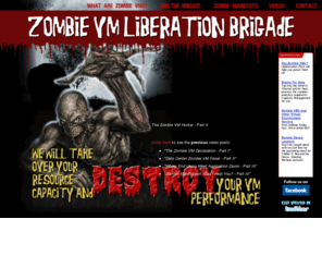 zombievm.org: The Zombie VM Liberation Brigade under General VM Decay launches its attach on Virtual Resources! - ZombieVM
The Zombie VM Liberation Brigade, under the leadership of General VM Decay, has initiated its takeover of virtualized data centers. Virtual Machines run screaming!