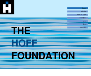 thehofffoundation.com: The Hoff Foundation
The Hoff Foundation is a private arts foundation formed in 2008 as a commitment to and passion for the arts. The Hoff Foundation plays a significant and unique role in the development of the arts in Southern California by providing quarterly grants totaling $3000 to artists and/or art organizations that are based in Orange County and/or Long Beach. 