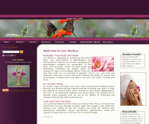 isismedica.com: Natural Healing for Mind, Body and Spirit
Isis Medica is dedicated to revitalizing the human body and spirit. Rooted in detoxification and environmental medicine we provide anti-aging and detoxification programs for rejuvenation of the body, mind and spirit. Clients will enjoy space age technology treatments for cellular repair and reversal of many environmental effects of the skin and body. Daily we are exposed to pollution, stress, sun, junk food and chemicals which take a toll on the bodys balance and ability to recover. The accumulation of these toxins are seen in our skin, hair, joints, muscles and brain.