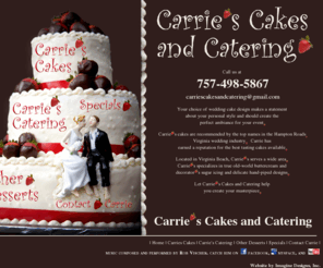 carriescakesandcatering.com: Carrie's Cakes and Catering - For Weddings, Birthdays, Holidays and Celebrations
Carries cakes are recommended by the top names in the Hampton Roads, Virginia wedding industry. Carrie has earned a reputation for the best tasting cakes available.