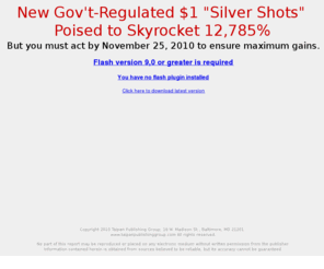 investinsilvershots.com: New Gov't-Regulated $1 "Silver Shots"  Poised to Skyrocket 12,785%
Delivers investing ideas and recommendations on emerging markets, global economies, stock quotes, and commodities.