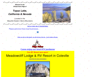 topazlake.com: Topaz Lake, California / Nevada - Eastern Sierra - Walker River
Topaz Lake, Nevada / California. Topaz Lake is located at the northern end of the beautiful Antelope Valley at the base of the Sierra mountains of Eastern California. Whether it's winter activities like skiing, snowboarding, or sledding, or if it's summer fun that suits you, we've got it all.  Take advantage of our web site by planning out your entire vacation to one of the most peaceful, exciting, and romantic getaways in the world.