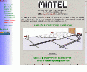 mintel.it: Mintel
Mintel produce cassette per pavimenti tradizionali, scatole per pavimenti sopraelevati e una torretta
esterna portapparecchi. Inoltre produce uno splitter per fibre ottiche