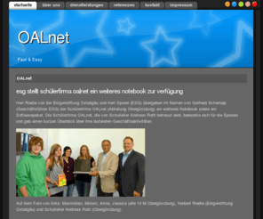 oalnet.de: OALnet
Die Schülerfirma OALnet erstellt Internetseiten für Schulen, Kindergärten, Vereine, Firmen mit Hilfe des Opensource-CMS Joomla. Betrieben wird die Schülerfirma an der VS Germaringen und an der VS Obergünzburg.