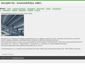 aurajoki.fi: Aurajoki Oy - Kuumasinkitys, elektrolyyttiset pinnoitteet ja jauhemaalaus
Aurajoki Oy on erikoistunut metallin pintakäsittelyyn ja on alallaan maamme suurin. Vuosittain pinnoitamme yli 40 000 tonnia metalleja raskaista metallirakenteista muutaman millimetrin kokoisiin tavaroihin.