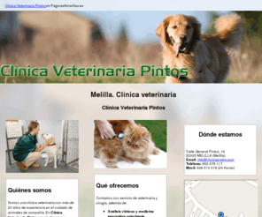 clinicapintos.com: Clínica veterinaria. Melilla. Clínica Veterinaria Pintos
Clínica veterinaria con más de 20 años de experiencia en el cuidado de animales de compañía. Servicio de urgencias 24 horas al móvil: 609 510 318.