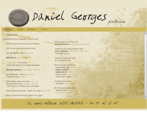 daniel-georges.com: Biographie
Daniel GEORGES, Grand prix de France des Arts Plastiques, titres, travaux, Drôme, Nyons, Tain l'hermitage, Paris, Annonay, Prague, Bourgoin-Jallieu, Valence, Châteauneuf-sur-Isère, Grenoble, Baux-de-Provence, Saint Paul de Vence, Loumarin, Grignan, Montélimar, Vernoux en Vivarais