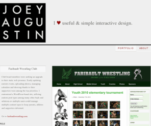 joeyaugustin.com: Joey Augustin / Portfolio
Joseph Augustin | Interactive Designer who enjoys all aspects of web development, from information architecture and back-end code, to design and front-end aesthetics.