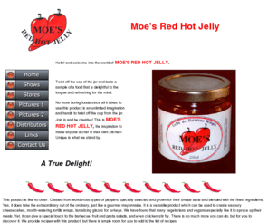 moesredhotjelly.com: Moe's Red Hot Pepper Jelly, a Delight for your taste in any food!
Moe's red hot pepper jelly can be mixed in any food to make it a spicy delight for your gourmet taste.  Use it in appetizers, sauces, dinners, and deserts.
