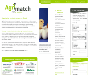 agrimatch.com: Agrarische en food vacatures - AgriMatch
Dé eerste agro- en food jobsite van Belgie. Uitsluitend agrarische en food vacatures voor hoger opgeleiden landbouw, akkerbouw, veehouderij, biotechnologie, food, voeding, mechanisatie, tuinbouw, milieu, groene ruimte en overheid 