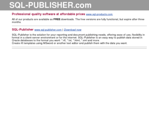 sql-publisher.com: SQL Publisher
Generate rtf, html, txt and more output formats based on a template and SQL queries