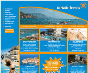 adriatictravels.no: Adriatic Travels, Montenegro, Kroatia, Kroatsia, charter, restplasser, sydenreiser, reiser, bestill charter, fly, hotell
Montenegro Kroatia. Rimelig ferie i vakre omgivelser. En sikker feriesuksess!