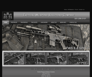 tacticalweaponssolutions.com: Tactical Weapons Solutions Company
Tactical Weapons Solutions Company is a manufacturer of quality weapons, AR-15 5.56 Rifles, AR-15 Pistols, 6.8 SPC II Rifles and AR-15 .308 Rifles