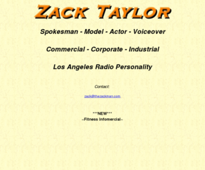 thezackman.com: Zack Taylor Online
Zack Taylor: Host, Model, Spokesmodel, Spokesman, Voiceover, Actor, Radio, Corporate, Industrial