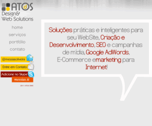 atosdesign.com: ATOS Design & Web Solutions, Soluções Inteligentes Web
ATOS Design e Web Solutions, empresa brasileira de criação de site, campanhas de marketing online, links patrocinados, criação e administração de Campanhas com Google AdWords e soluções inteligentes para Internet