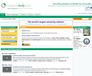 findyourstudy.com: Internship search, international internships, worldwide internship programs
Find your international internship or trainee. Perform an internship search as a student or offer internships as employer. All the internship information you need.