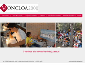 fundacionmoncloa2000.org: Fundación Moncloa 2000
FUNDACION MONCLOA 2000, es una iniciativa de antiguos residentes del Colegio Mayor Moncloa de Madrid y tiene como objetivo contribuir a la formacion integral de las personas y, particularmente, de la juventud.