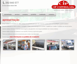 cipcozinhas.com: CIP COZINHAS - Cozinhas por Medida
As mais inovadoras Cozinhas do mundo. Tecnologia, design, respeito por ambiente e trabalho de mestres artesaos se misturam criando um projecto unico de Cozinhas. Cip Cozinhas = Focalizacao absoluta no cliente.