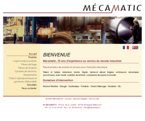 mecamatic.fr: Bienvenue : Mécamatic
Représentation de produits et services pour l'industrie mécanique, paliers et butées, réducteurs marins,lingots,barres et pièces forgées,embrayeurs mécanique (synchrones),acier moulé,cylindres de laminoir,composants de presse à extruder