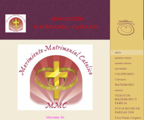 movimientomatrimonialcatolico.org: MOVIMIENTO MATRIMONIAL CATOLICO - Home
Somos un movimiento abierto para todas las parejas Católicas estén o no casados por la iglesia que quieran crecer como parejas junto a Jesús y estén dispuestos a compartir su experiencia con otras parejas. MOVIMIENTO MATRIMONIAL CATOLICO TIENE SU CEDE EN L