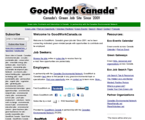 goodworkgreenjobs.org: Canadian Environmental Jobs. Green Jobs. Eco Jobs. Conservation Jobs. GoodWork Canada.
Find environmental jobs, green jobs and consultants, at Canada's environmental jobs site. In partnership with Canada's network of over 600 environmental organizations, the Canadian Environmental Network.