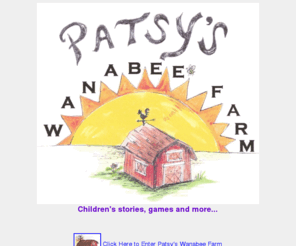 patsyswanabeefarm.com: Welcome to Patsy's Wanabee Farm
Patsy's Wanabee Farm for children's reading, learning and imagination.