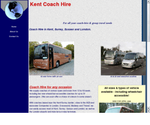 kent-coach-hire.com: kent-coach-hire
Coach hire in Kent, Surrey, Sussex and London.
12 to 53 seats including wheelchair accessible coaches.
We can also help arrange tours, excursions, British & Continental holidays.