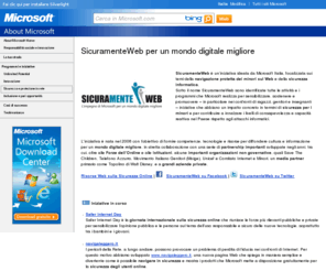 sicuramenteweb.com: SicuramenteWeb, sicurezza Web, Microsoft
SicuramenteWeb è un’iniziativa ideata da Microsoft Italia, focalizzata sui temi della navigazione protetta dei minori sul Web e della sicurezza informatica. Sotto il nome SicuramenteWeb sono identificate tutte le attività e i programmi che Microsoft realizza per sensibilizzare, sostenere e promuovere – in particolare nei confronti di ragazzi, genitori e insegnanti – iniziative che abbiano un impatto concreto in termini di sicurezza per i minori, sia per contribuire a innalzare i livelli di consapevolezza e capacità reattiva nel Paese rispetto agli attacchi informatici.