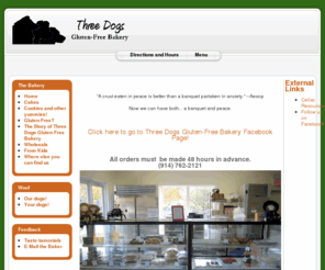 threedogsgfbakery.com: Three Dogs Gluten-Free Bakery
Three Dogs Gluten-Free Bakery: We make yummy cakes, cookies, pastries, scones, bread and other baked goods - all gluten-free! We can bake soy- and dairy-free too.