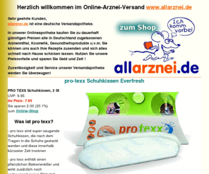 allarznei.com: www.allarznei.de - Ihre deutsche Internetapotheke bis zu 40 % Preisvorteil, Rezepte versandkostenfrei, viele Zahlungsmöglichkeiten
pro-texx Schuhkissen Everfresh - Die Feuchtigkeitsbildung im Schuhwerk beim Tragen ist kaum zu verhindern. Umso wichtiger ist es, die Schuhe nach dem Tragen komplett zu trocknen, und zwar alle Schichten innerhalb des Schuhs. pro texx® verhindert als Einlage, die Sie einfach über Nacht in Ihre Schuhe einsetzen, die Entstehung von Bakterien und schützt so Ihre Füße. pro texx® ist bis zu 75 mal wieder verwendbar und verlängert bei regelmäßiger Verwendung die Haltbarkeit Ihrer Schuhe.