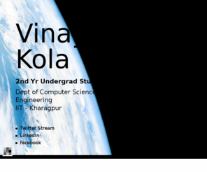 vinaykola.com: Vinay Kola: Flavors.me
2nd Yr Undergrad StudentDept of Computer Science & EngineeringIIT - Kharagpur