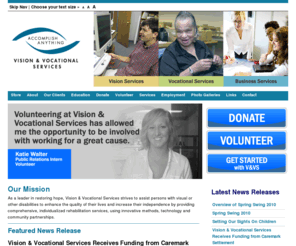 visioncenter.org: Vision & Vocational Services
Vision and Vocational Services strives to assist persons with visual or other disabilities to enhance the quality of their lives and incrase their indenpendence by providing comprehensive rehabilitation services, using innovative methods, technology and community partnerships.